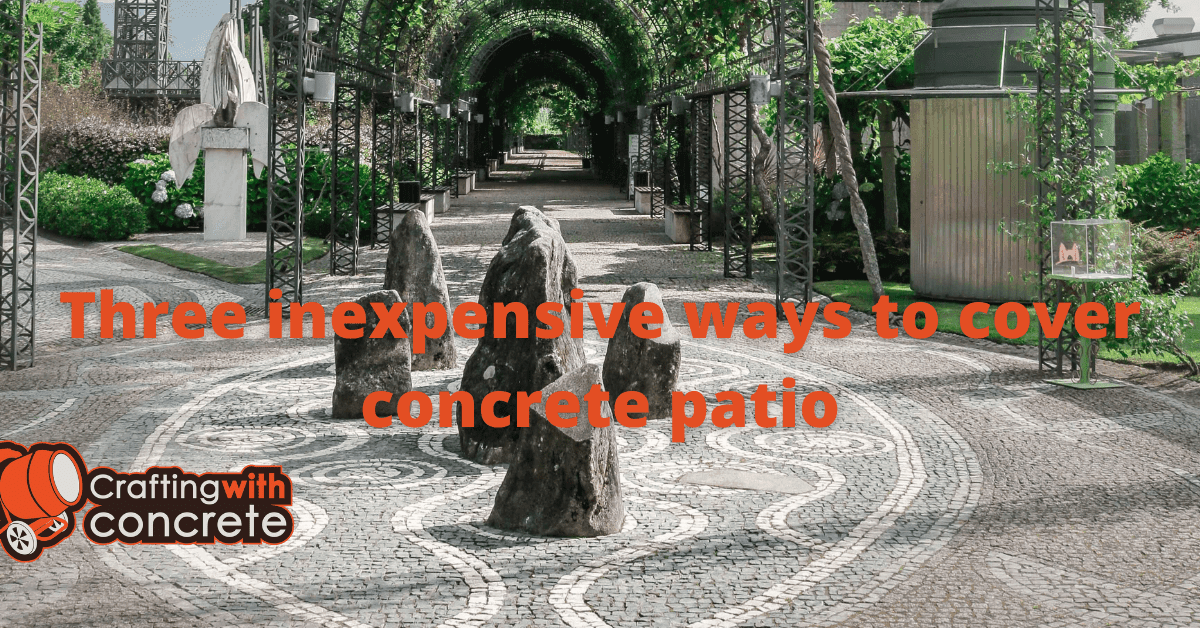 Three inexpensive ways to cover concrete patio