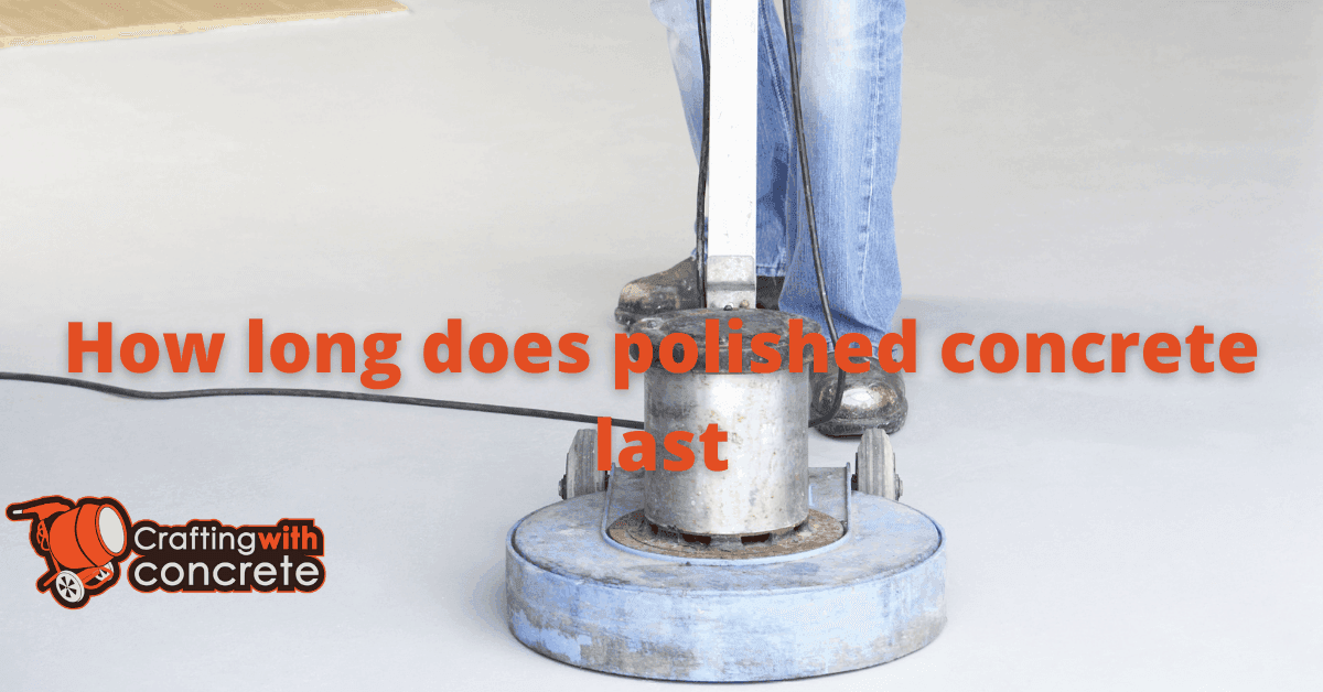 How long does polished concrete last