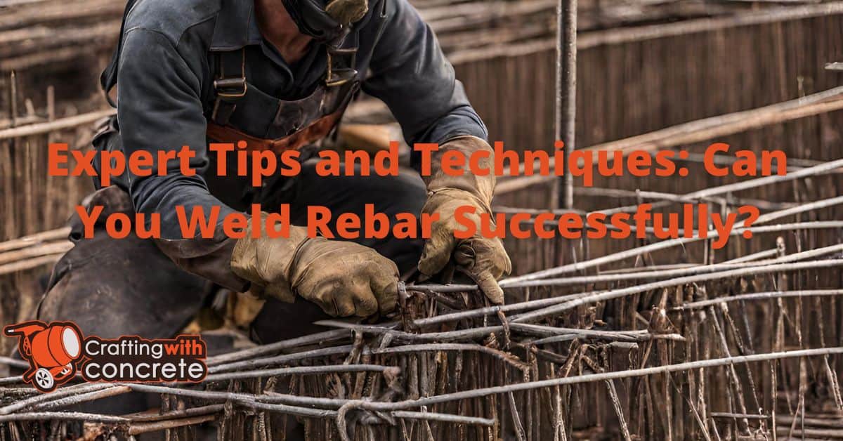 Expert Tips and Techniques Can You Weld Rebar Successfully?