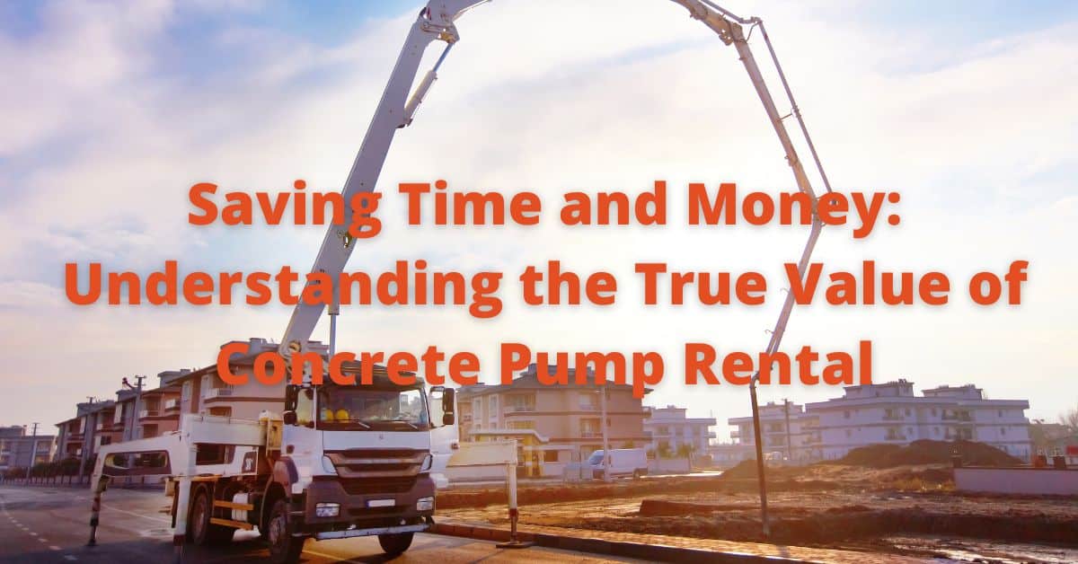 Saving Time and Money Understanding the True Value of Concrete Pump