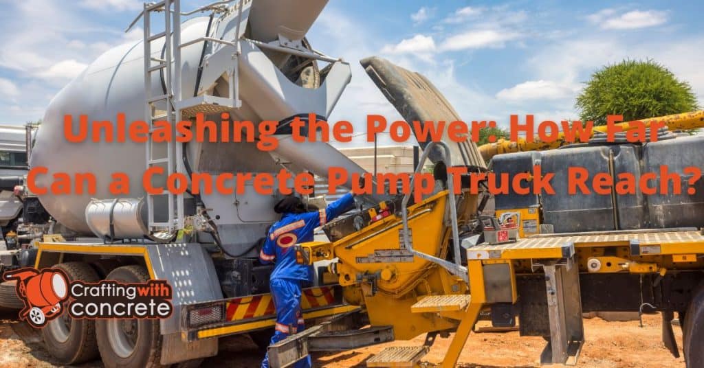 Unleashing the Power: How Far Can a Concrete Pump Truck Reach?