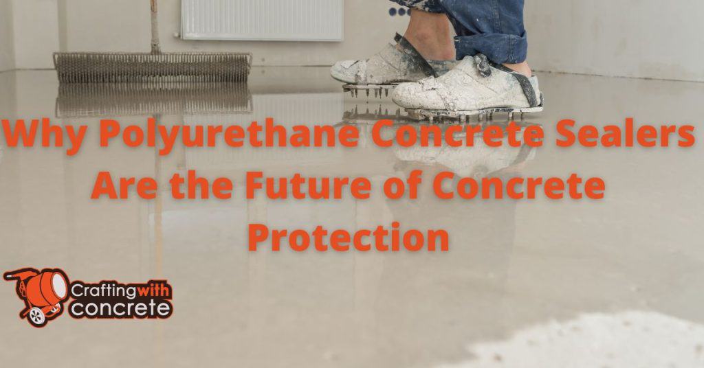 Why Polyurethane Concrete Sealers Are the Future of Concrete Protection
