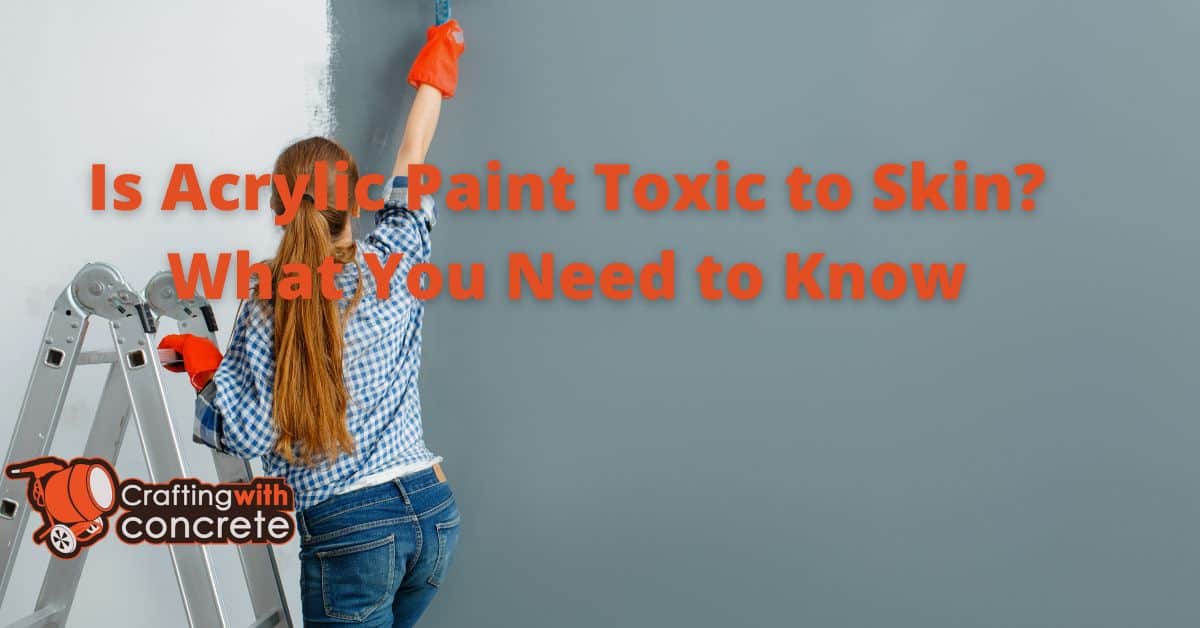 Is Acrylic Paint Toxic to Skin? What You Need to Know