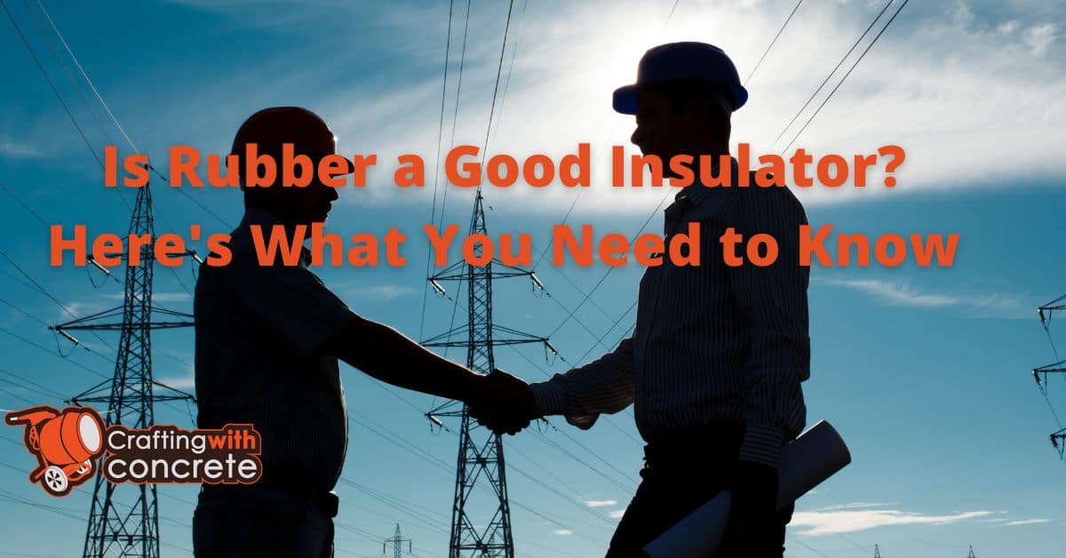 Is Rubber a Good Insulator? Here’s What You Need to Know