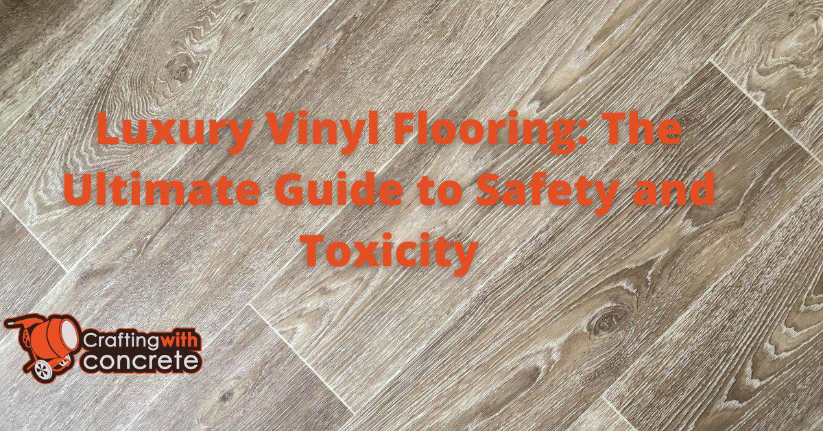 Luxury Vinyl Flooring Safety & Toxicity Guide