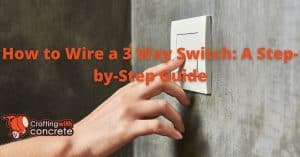 Wiring a 3-Way Switch: Step-by-Step DIY Guide - craftingwithconcrete