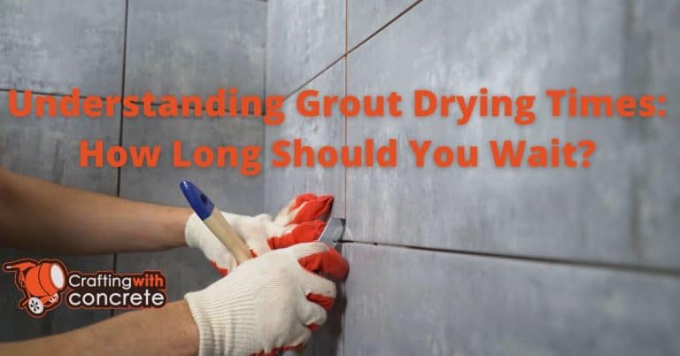 Grout Drying Guide: Timing, Tips & Common Mistakes - craftingwithconcrete.com