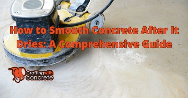 How to smooth concrete after it dries - craftingwithconcrete.com