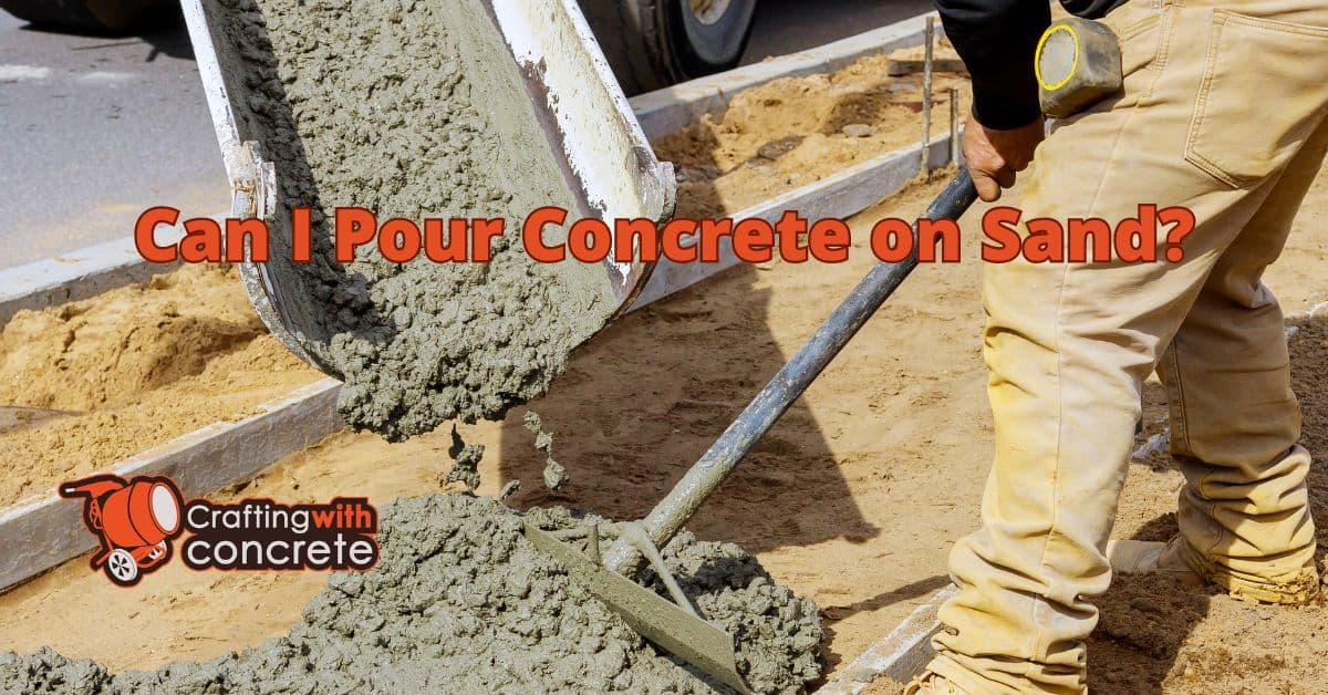 Can I pour concrete on sand?