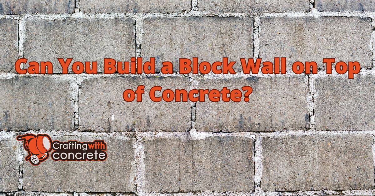 Can you build a block wall on top of concrete?
