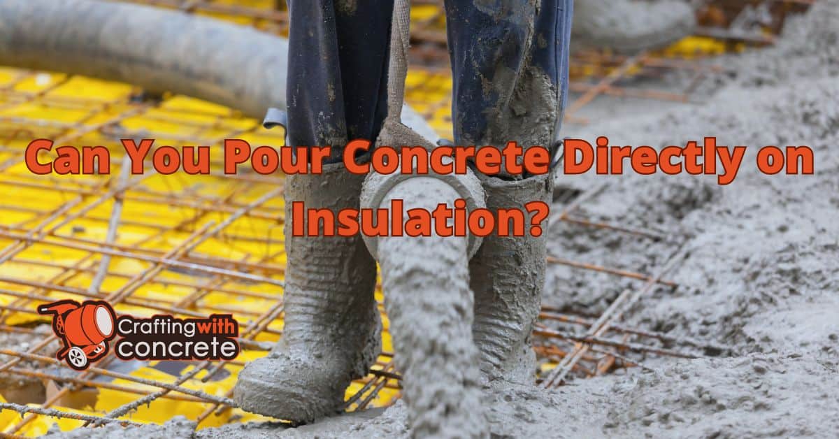 Can you pour concrete directly on insulation?