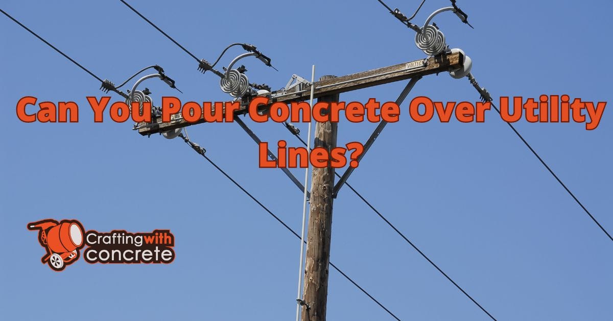 Can you pour concrete over utility lines?