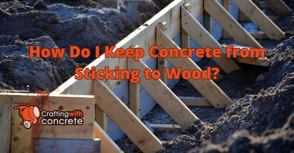 How do I keep concrete from sticking to wood?