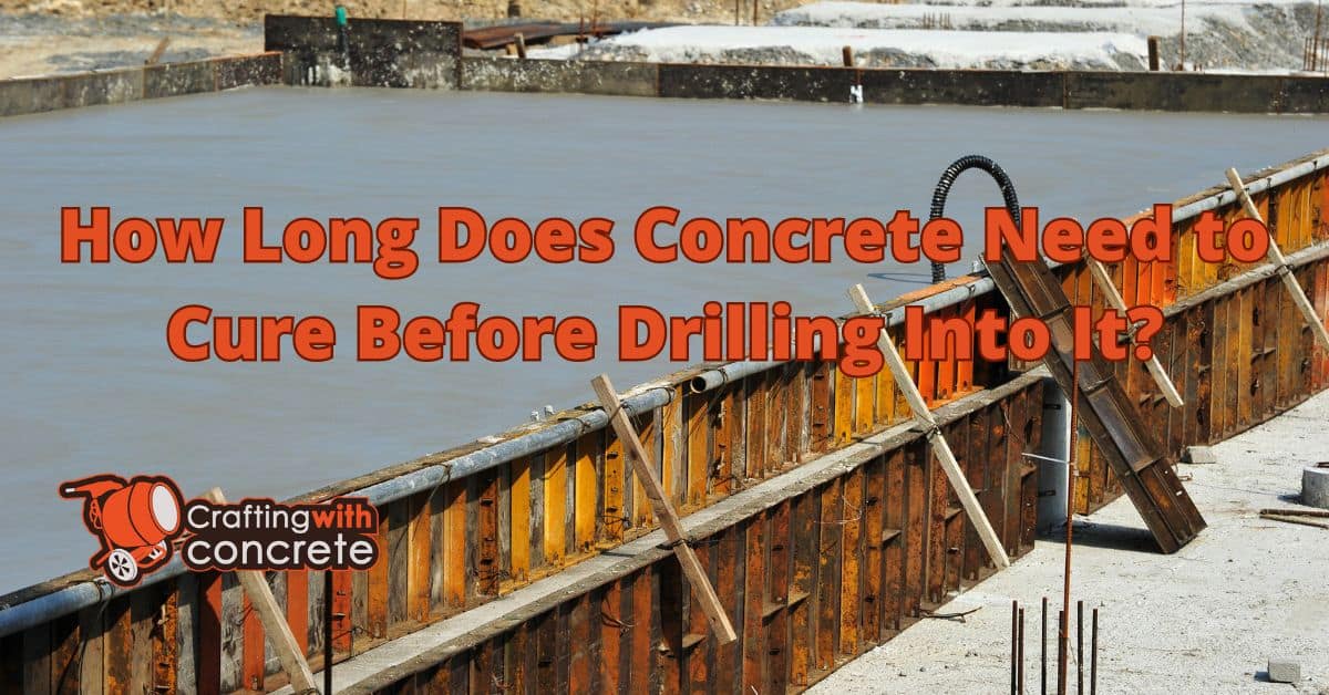 How long does concrete need to cure before drilling into it