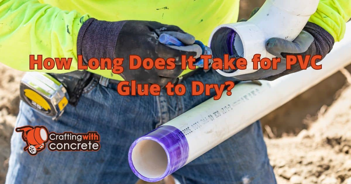 How long does it take for pvc glue to dry - craftingwithconcrete.com