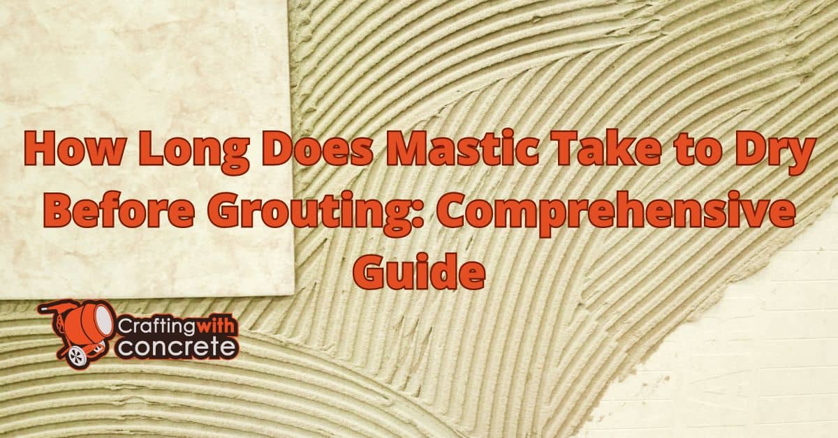 How long does mastic take to dry before grouting