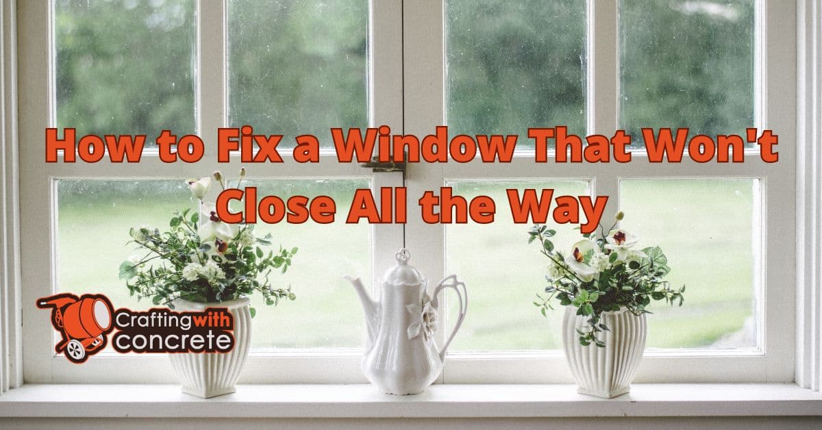 How to fix a window that won’t close all the way