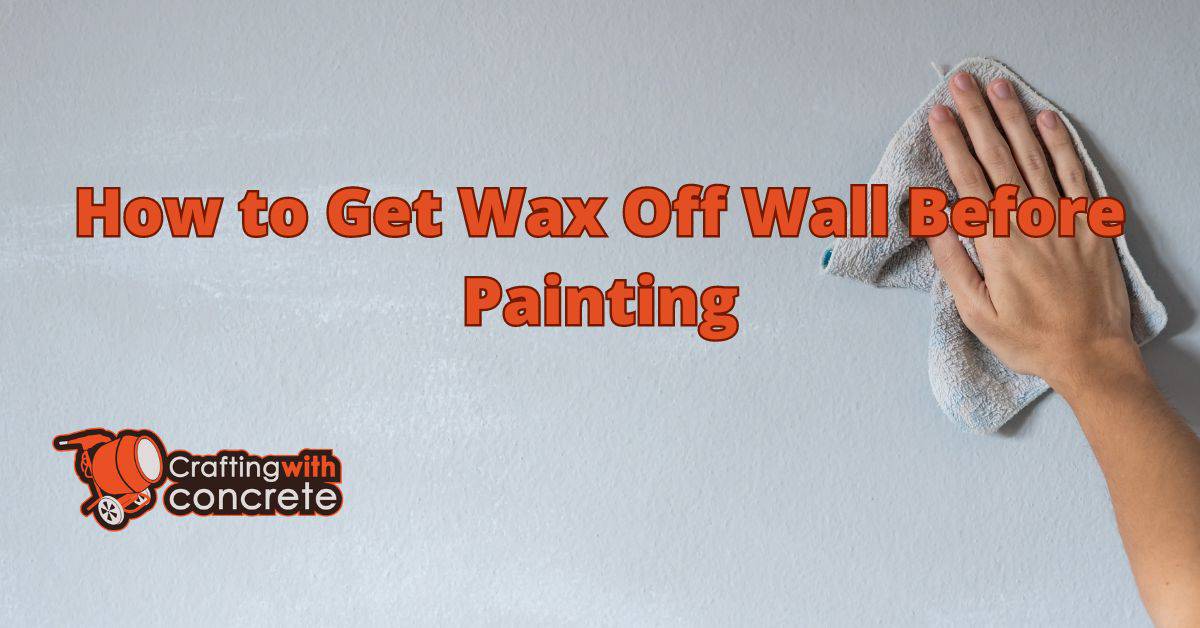 How to get wax off wall before painting