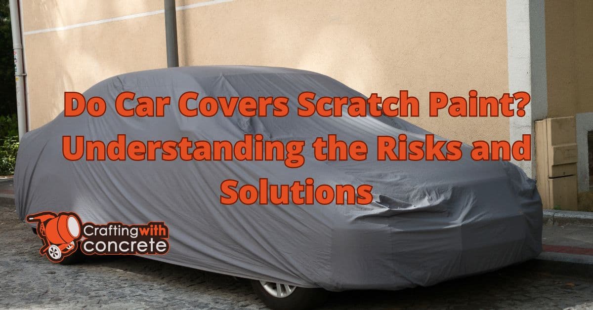 Do Car Covers Scratch Paint? Find Out Here - craftingwithconcrete.com