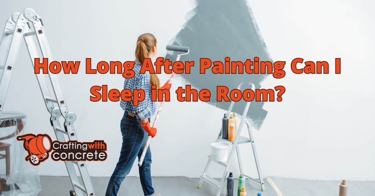 How Long After Painting Can I Sleep In The Room