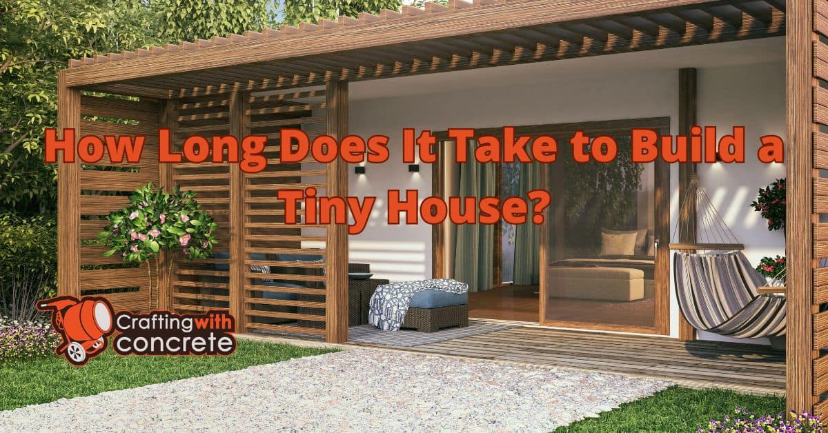 How long does it take to build a tiny house - craftingwithconcrete.com