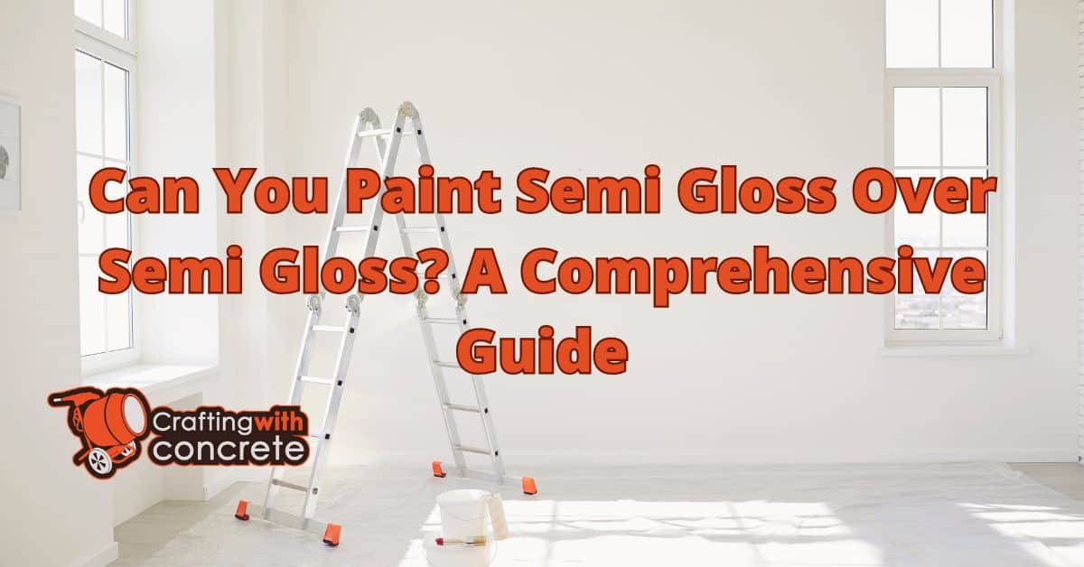 Painting SemiGloss Over SemiGloss A Complete Guide