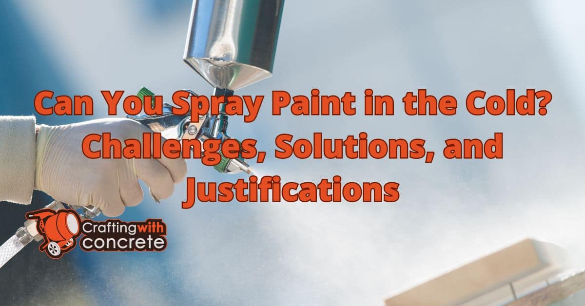 Spray Painting in Cold Weather: Tips & Tricks - craftingwithconcrete.com