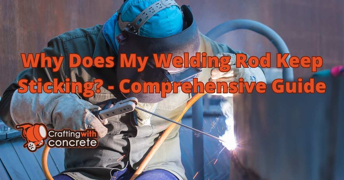 Why Does My Welding Rod Keep Sticking? Tips & Fixes