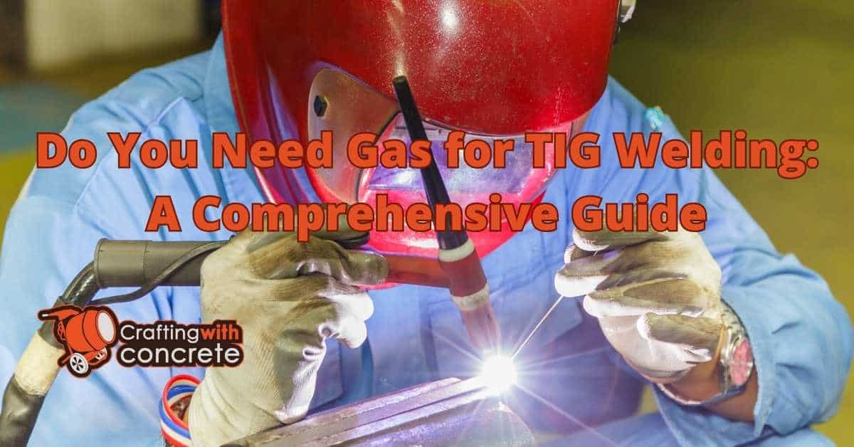 Do You Need Gas for TIG Welding? Explained