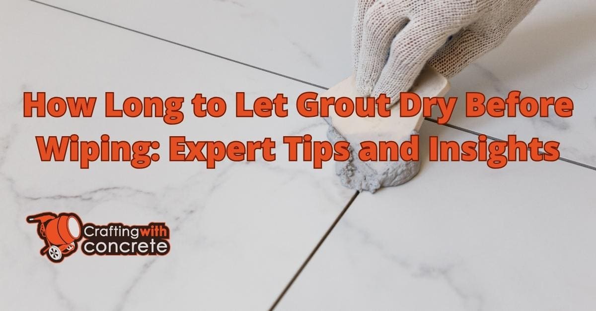 Grout Drying Time When to Wipe Clean