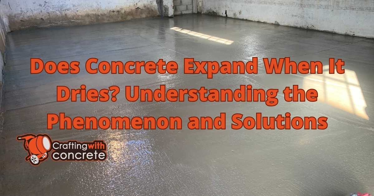 Does Concrete Expand When It Dries? Explained - craftingwithconcrete.com