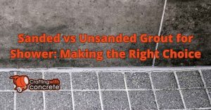 Sanded vs Unsanded Grout for Shower: Key Differences