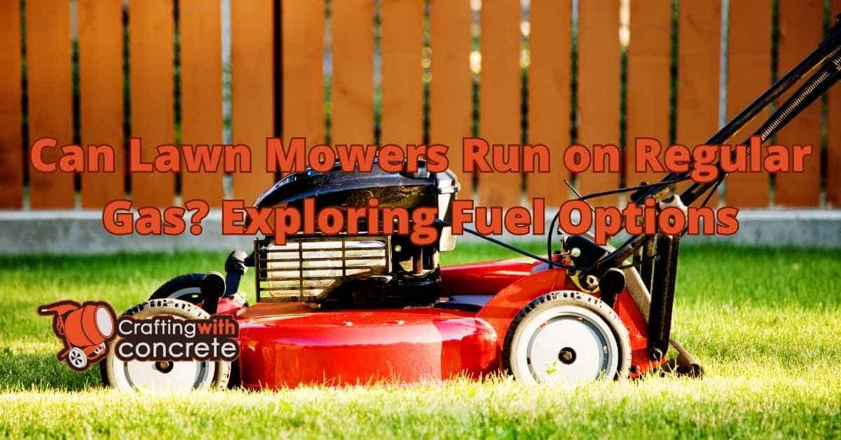 Do Lawn Mowers Use Regular Gas? Find Out Here! - craftingwithconcrete.com