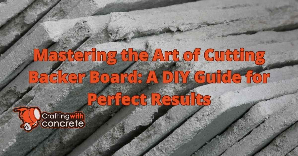 Cutting Backer Board: Step-by-Step Guide - craftingwithconcrete.com