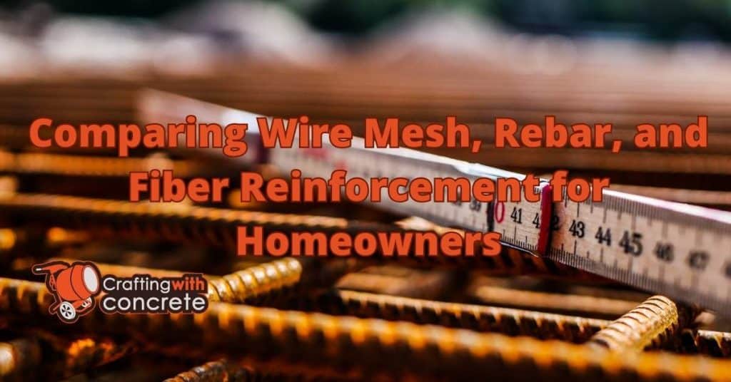 Comparing Wire Mesh, Rebar, and Fiber Reinforcement for Homeowners